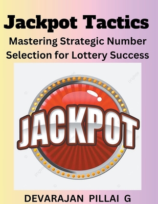 Jackpot Tactics: Mastering Strategic Number Selection for Lottery Success - Devarajan Pillai G