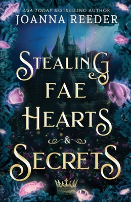 Stealing Fae Hearts and Secrets - Joanna Reeder