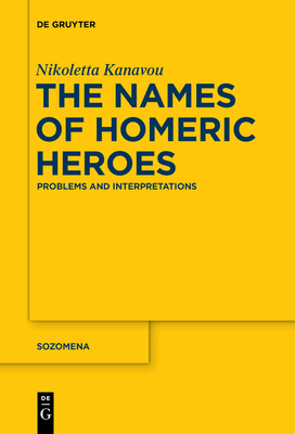 The Names of Homeric Heroes: Problems and Interpretations - Nikoletta Kanavou