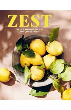 Zest: Fresh & Vibrant Recipes for Citrus Fruit -
