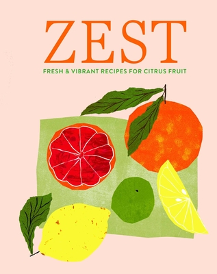 Zest: Fresh & Vibrant Recipes for Citrus Fruit - 