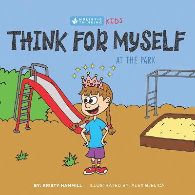 Think for Myself At the Park: Holistic Thinking Kids - Alex Bjelica