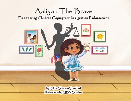 Aaliyah The Brave: Empowering Children Coping with Immigration Enforcement - Rekha Sharma-crawford
