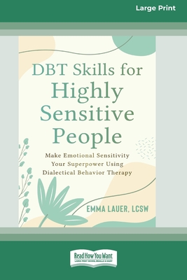 DBT Skills for Highly Sensitive People: Make Emotional Sensitivity Your Superpower Using Dialectical Behavior Therapy (16pt Large Print Format) - Emma Lauer