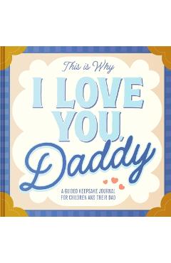 Coperta cărții 'This Is Why I Love You, Daddy: Make Father's Day Special with This Guided Journal for Kids (Father's Day Gifts for'