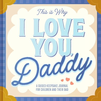 This Is Why I Love You, Daddy: Make Father's Day Special with This Guided Journal for Kids (Father's Day Gifts for Husband, Activity to Do with Dad) - Maria Barbo