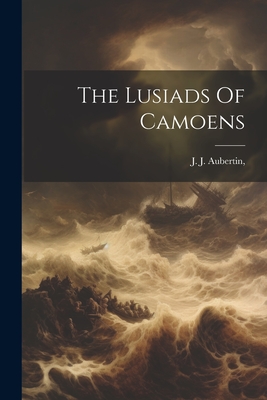 The Lusiads Of Camoens - J. J. Aubertin
