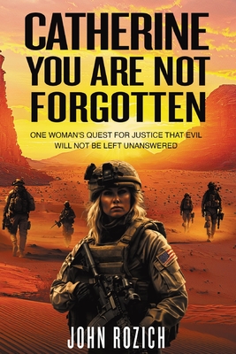 Catherine, You Are Not Forgotten: One Woman's Quest for Justice That Evil Will Not Be Left Unanswered - John Rozich