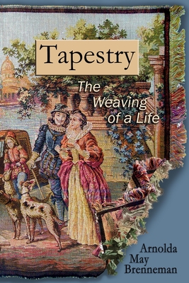Tapestry: The Weaving of a Life - Arnolda May Brenneman