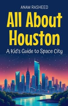 Poza produsului All About Houston: A Kid's Guide to Space City - Anam Rasheed