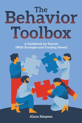 The Behavior Toolbox: A Guidebook for Parents (With Strategies and Tracking Sheets) - Alana Simpson