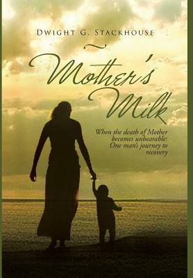 Mother's Milk: Based on a True Story - Dwight G. Stackhouse