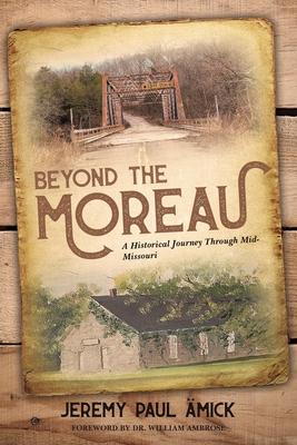 Beyond the Moreau: A Historical Journey Through Mid-Missouri - Jeremy Paul Amick