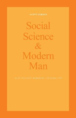Social Science and Modern Man: Alan B. Plaunt Memorial Lectures 1969 - Scott Gordon