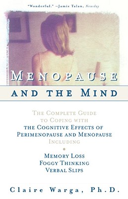 Menopause and the Mind: The Complete Guide to Coping with the Cognitive Effects of Perimenopause and Menopause Including: +Memory Loss + Foggy Thinkin - Claire L. Warga