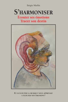 S'Harmoniser, écouter ses émotions, tracer son destin: Et si écouter de la musique nous apprenait à écouter nos émotions? - Sergio Merlin