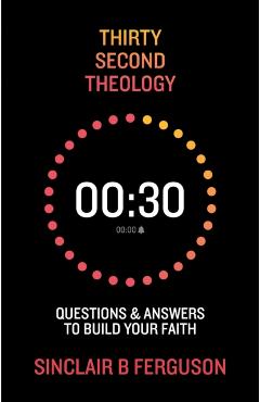 Coperta cărții 'Thirty Second Theology: Questions and Answers to Build Your Faith - Sinclair B. Ferguson'