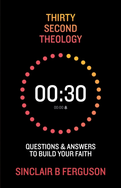 Coperta cărții 'Thirty Second Theology: Questions and Answers to Build Your Faith - Sinclair B. Ferguson'