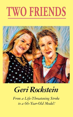 Two Friends-From a Life-Threatening Stroke to a 66-Year-Old Model (LIB) - Geri Rockstein