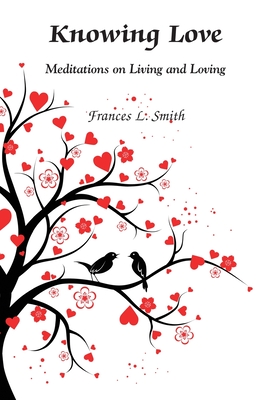Knowing Love: Meditations on Living and Loving - Frances L. Smith