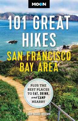 Moon 101 Great Hikes San Francisco Bay Area: Plus the Best Places to Eat, Drink, and Camp Nearby - Ann Marie Brown