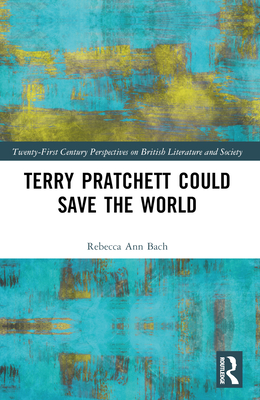 Terry Pratchett Could Save the World - Rebecca Ann Bach