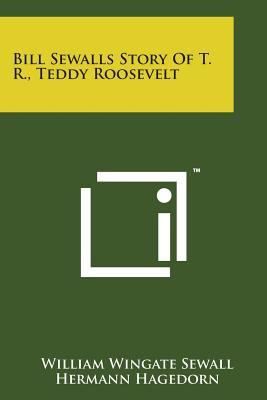 Bill Sewalls Story of T. R., Teddy Roosevelt - William Wingate Sewall