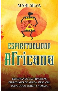 Coperta cărții 'Espiritualidad africana: Explorando las prácticas espirituales de África, Isese, Ori, Egun, Ogun, Oshun y Yemaya - Mari'