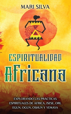 Coperta cărții 'Espiritualidad africana: Explorando las prácticas espirituales de África, Isese, Ori, Egun, Ogun, Oshun y Yemaya - Mari'