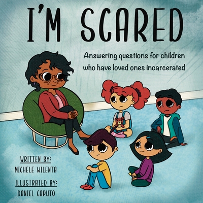 I'm Scared: Answering questions for children who have loved ones incarcerated - Michele Wilenta