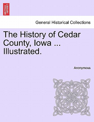 The History of Cedar County, Iowa ... Illustrated. - 