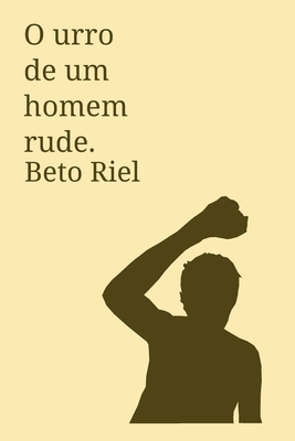 O Urro de um Homem Rude - Beto Riel