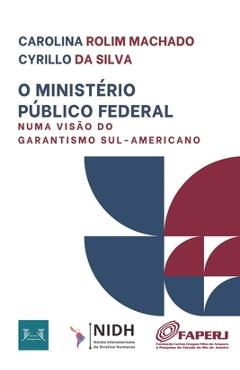 Poza produsului O Ministério Público Federal Numa Visão Do Garantismo Sul-Americano - Antonio Eduardo Ramirez Santoro