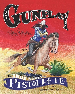 Gunplay: The True Story of Pistol Pete on the Hootowl Trail - Robby Mcmurtry
