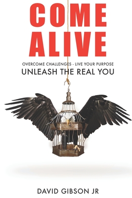Come Alive: Overcome Challenges, Live Your Purpose & Unleash The Real You - David Gibson