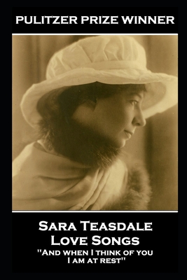 Sara Teasdale - Love Songs: 'And when I think of you, I am at rest'' - Sara Teasdale