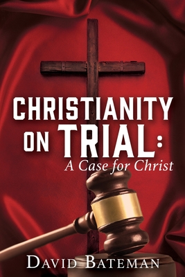 Christianity on Trial: A Case for Christ - David Bateman