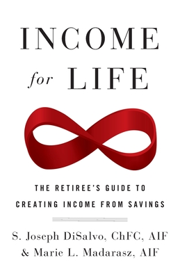Income for Life: The Retiree's Guide to Creating Income From Savings - Joseph Disalvo