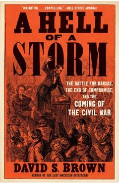 Poza produsului A Hell of a Storm: The Battle for Kansas, the End of Compromise, and the Coming of the Civil War - David S. Brown