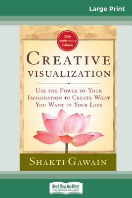 Creative Visualization: Use The Power of Your Imagination to Create What You Want In Your Life (16pt Large Print Edition) - Shakti Gawain