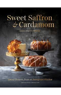 Poza produsului Sweet Saffron and Cardamom: Spiced Desserts from an Immigrant Kitchen - Ashia Ismail-singer