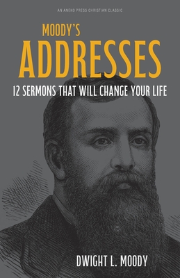 Moody's Addresses: 12 Sermons That Will Change Your Life - Dwight L. Moody