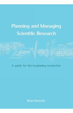 Coperta cărții 'Planning and Managing Scientific Research: A guide for the beginning researcher - Brian Kennett'