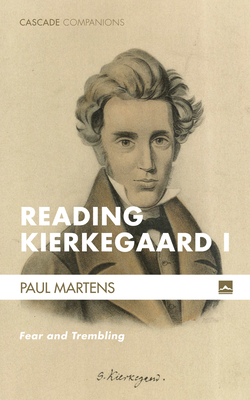 Reading Kierkegaard I: Fear and Trembling - Paul Martens