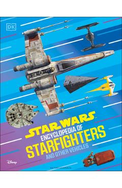 Poza produsului Star Wars Encyclopedia of Starfighters and Other Vehicles: Discover More Than 230 Vehicles from a Galaxy Far, Far Away! - Brandon Wainerdi