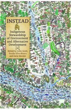Coperta cărții 'Instead: Indigenous Stewardship of Environment and Alternative - Colin Scott'