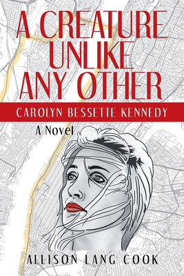A Creature Unlike Any Other: Carolyn Bessette Kennedy - Allison Lang Cook