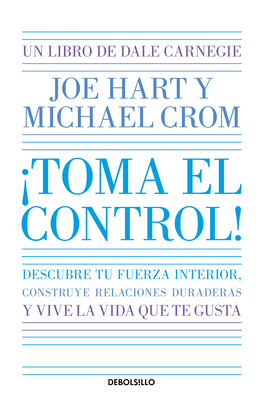 ¡Toma El Control! Descubre Tu Fuerza Interior, Construye Relaciones Duraderas Y Vive La Vida Que Te Gusta / Take Command - Dale Carnegie