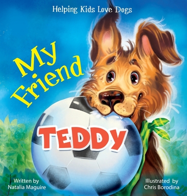 My Friend Teddy: Helping Kids Love Dogs - Natalia Maguire