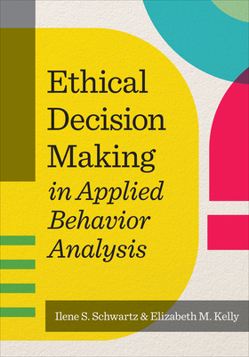 Ethical Decision Making in Applied Behavior Analysis - Ilene S. Schwartz